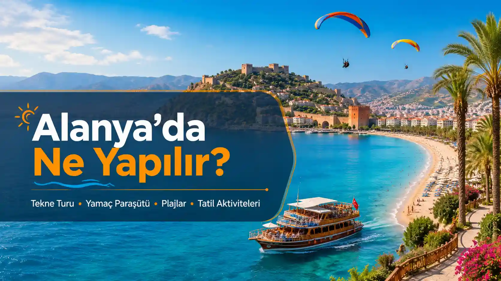 Alanya’da Ne Yapılır? Tekne Turu, Yamaç Paraşütü, Plajlar ve Tatil Aktiviteleri