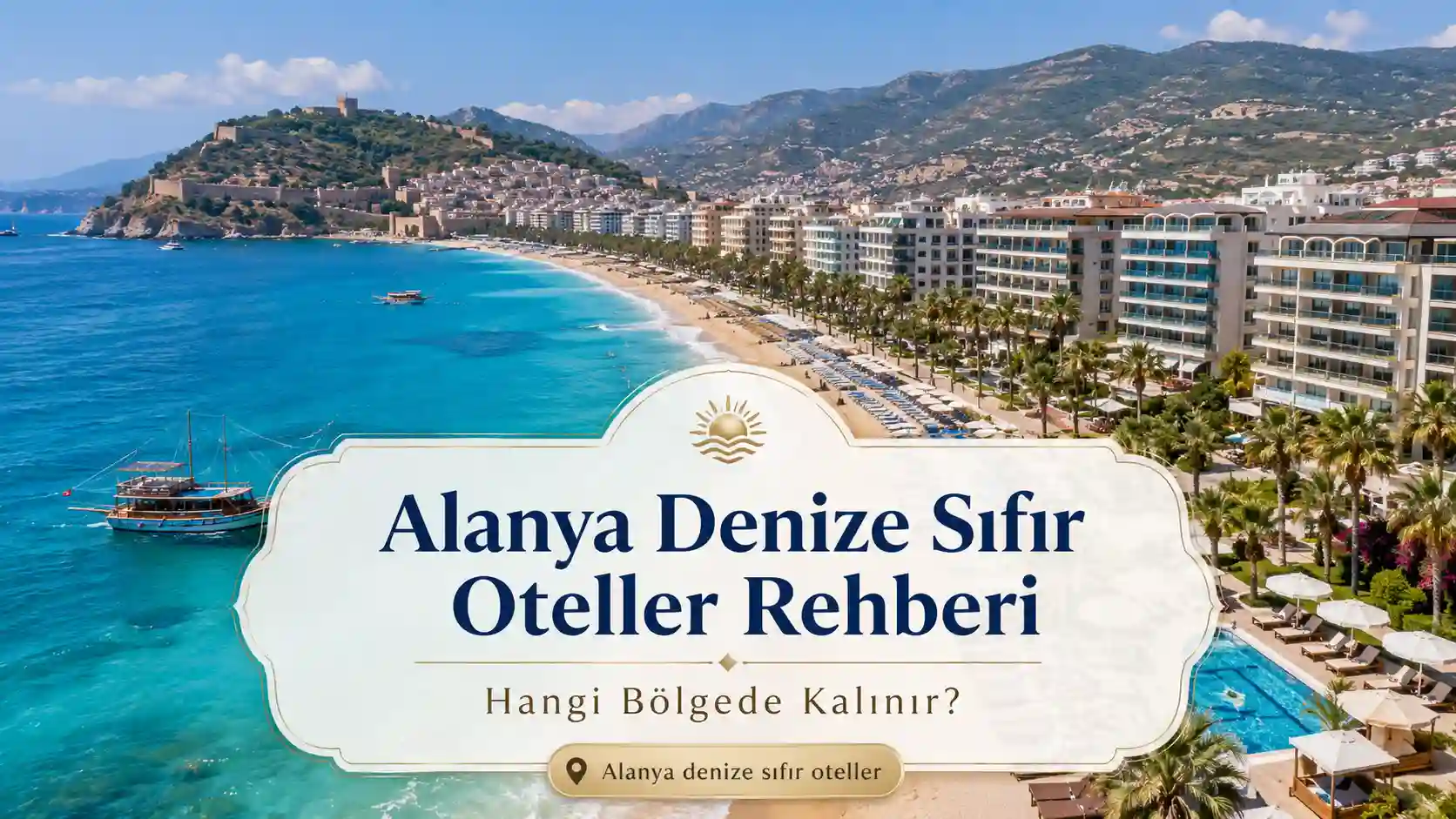 Alanya Denize Sıfır Oteller Rehberi: Hangi Bölgede Kalınır?